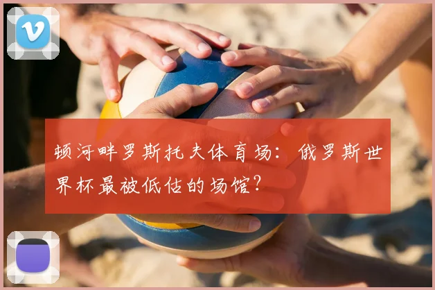 顿河畔罗斯托夫体育场：俄罗斯世界杯最被低估的场馆？
