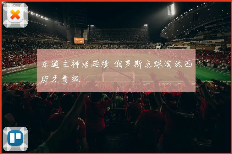 东道主神话延续 俄罗斯点球淘汰西班牙晋级